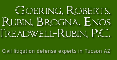 Goering, Roberts, Rubin, Brogna, Enos & Treadwell-Rubin, P.C. - Civil Litigation Defense Experts in Tucson and Throughout Arizona